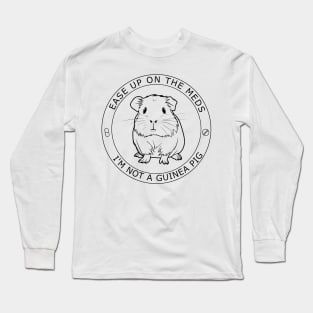 Ease Up on the Meds I'm not a Guinea Pig Long Sleeve T-Shirt